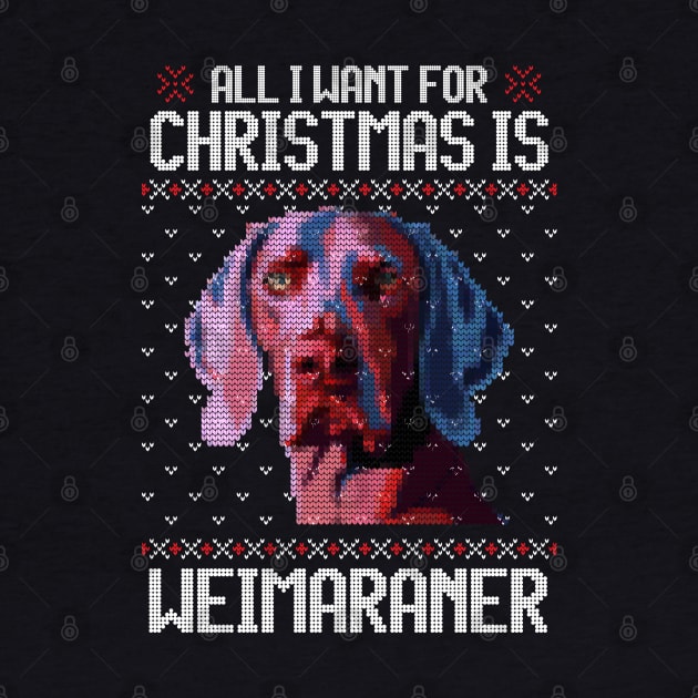 All I Want for Christmas is Weimaraner - Christmas Gift for Dog Lover by Ugly Christmas Sweater Gift